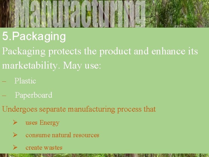 5. Packaging protects the product and enhance its marketability. May use: – Plastic –