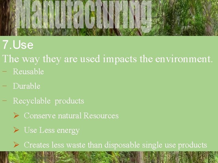7. Use The way they are used impacts the environment. − Reusable − Durable