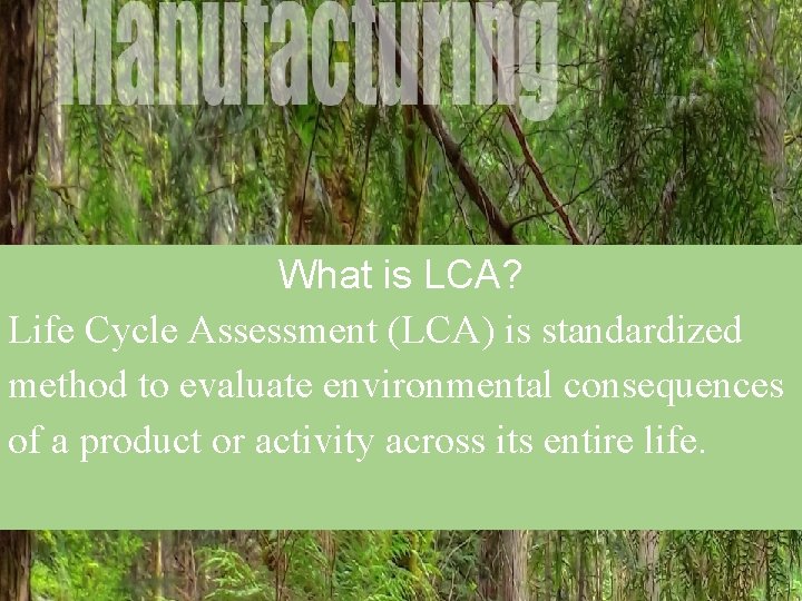 What is LCA? Life Cycle Assessment (LCA) is standardized method to evaluate environmental consequences