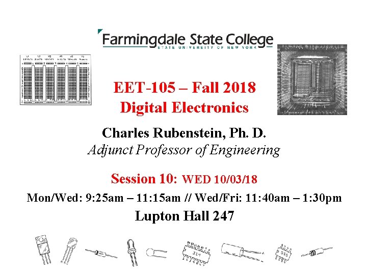 EET-105 – Fall 2018 Digital Electronics Charles Rubenstein, Ph. D. Adjunct Professor of Engineering