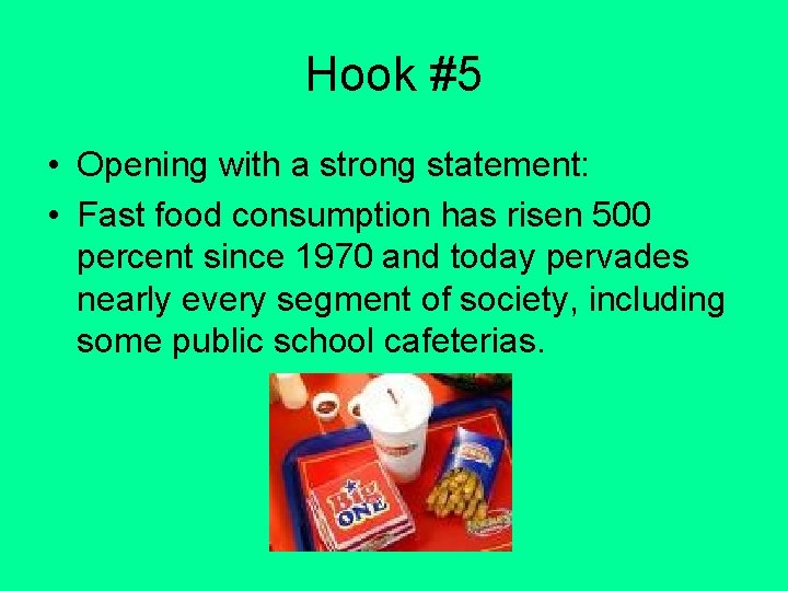 Hook #5 • Opening with a strong statement: • Fast food consumption has risen