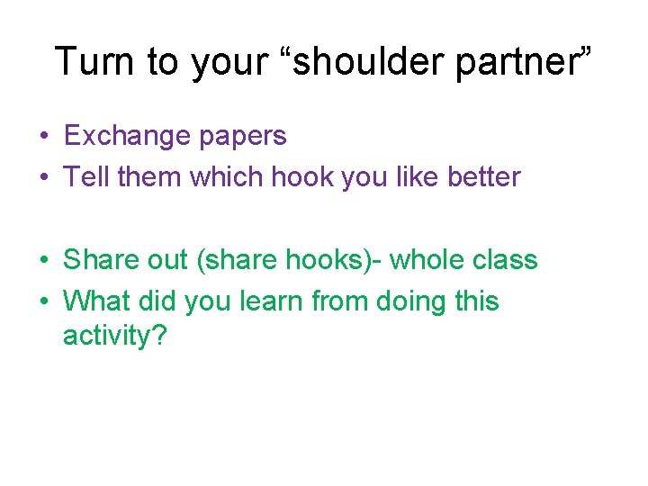 Turn to your “shoulder partner” • Exchange papers • Tell them which hook you