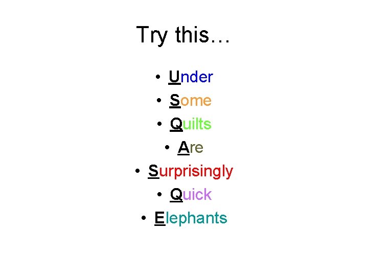 Try this… • Under • Some • Quilts • Are • Surprisingly • Quick