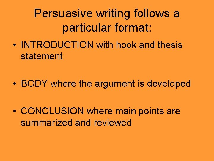 Persuasive writing follows a particular format: • INTRODUCTION with hook and thesis statement •