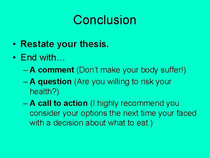 Conclusion • Restate your thesis. • End with… – A comment (Don’t make your
