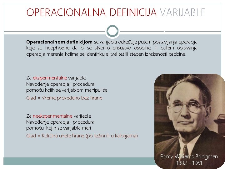 OPERACIONALNA DEFINICIJA VARIJABLE Operacionalnom definicijom se varijabla određuje putem postavljanja operacija koje su neophodne