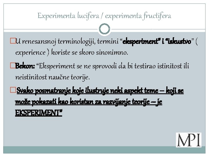 Experimenta lucifera / experimenta fructifera �U renesansnoj terminologiji, termini “eksperiment” i “iskustvo” ( experience