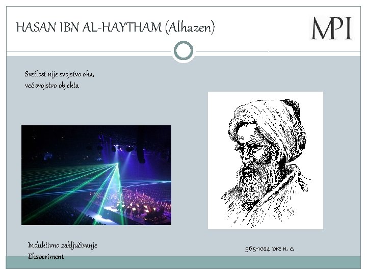 HASAN IBN AL-HAYTHAM (Alhazen) Svetlost nije svojstvo oka, već svojstvo objekta Induktivno zaključivanje Eksperiment