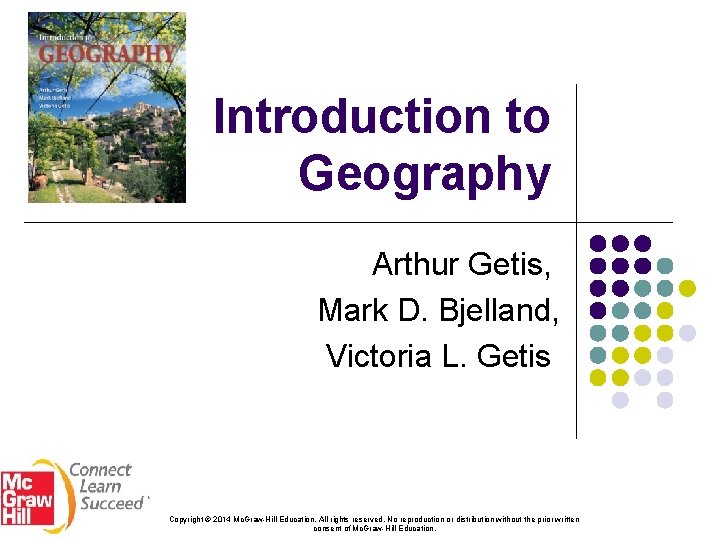 Introduction to Geography Arthur Getis, Mark D. Bjelland, Victoria L. Getis Copyright © 2014