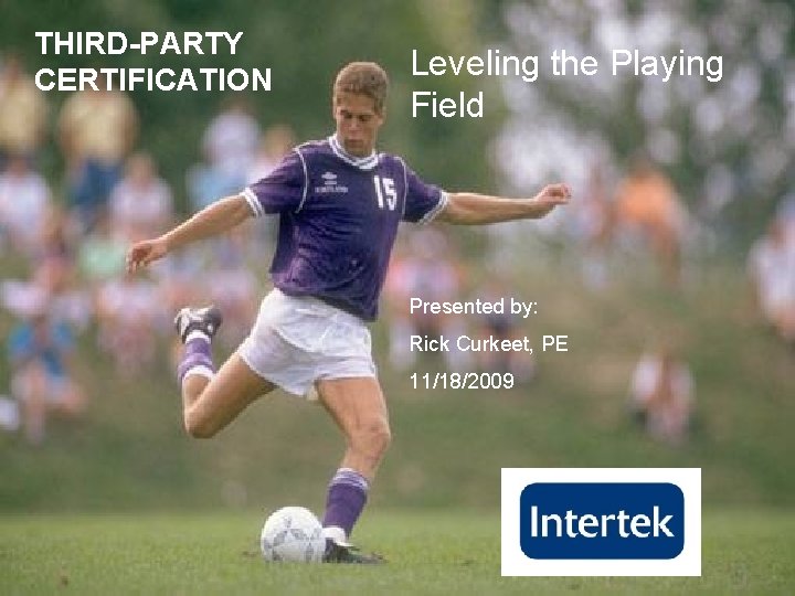 THIRD-PARTY CERTIFICATION Leveling the Playing Field Presented by: Rick Curkeet, PE 11/18/2009 