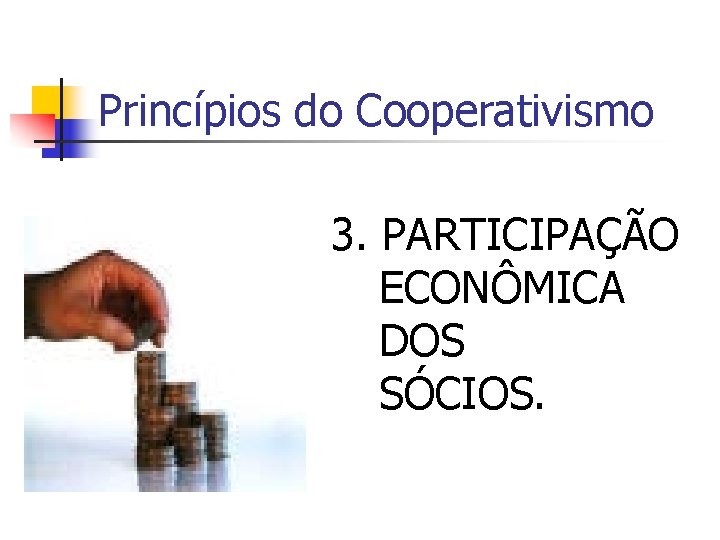 Princípios do Cooperativismo 3. PARTICIPAÇÃO ECONÔMICA DOS SÓCIOS. 