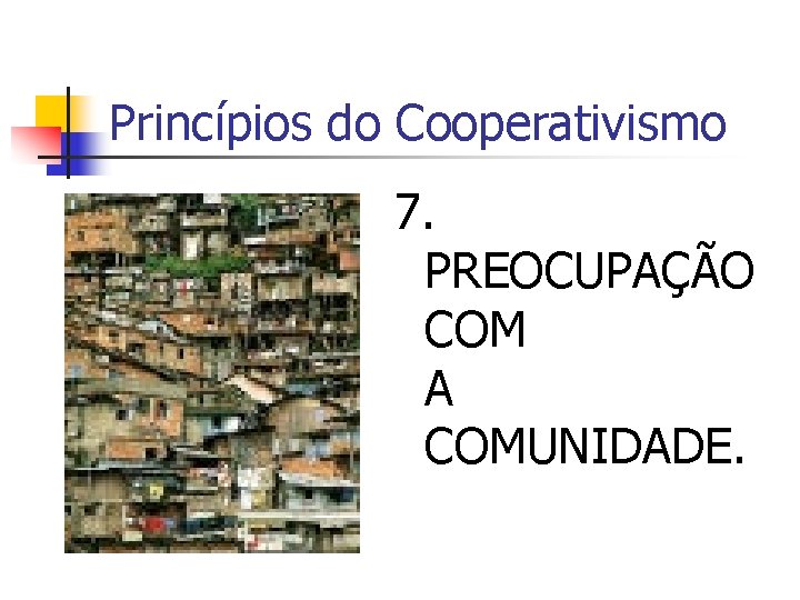 Princípios do Cooperativismo 7. PREOCUPAÇÃO COM A COMUNIDADE. 