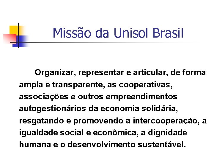 Missão da Unisol Brasil Organizar, representar e articular, de forma ampla e transparente, as