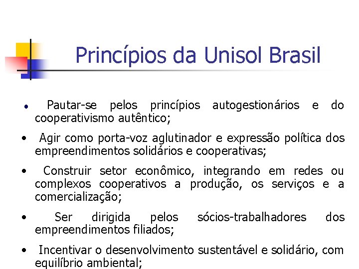 Princípios da Unisol Brasil Pautar-se pelos princípios cooperativismo autêntico; autogestionários e do • Agir