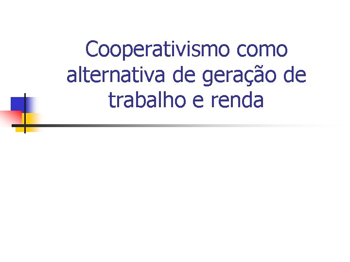 Cooperativismo como alternativa de geração de trabalho e renda 