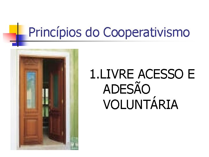 Princípios do Cooperativismo 1. LIVRE ACESSO E ADESÃO VOLUNTÁRIA 