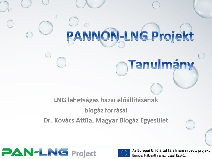LNG lehetséges hazai előállításának biogáz forrásai Dr. Kovács Attila, Magyar Biogáz Egyesület 