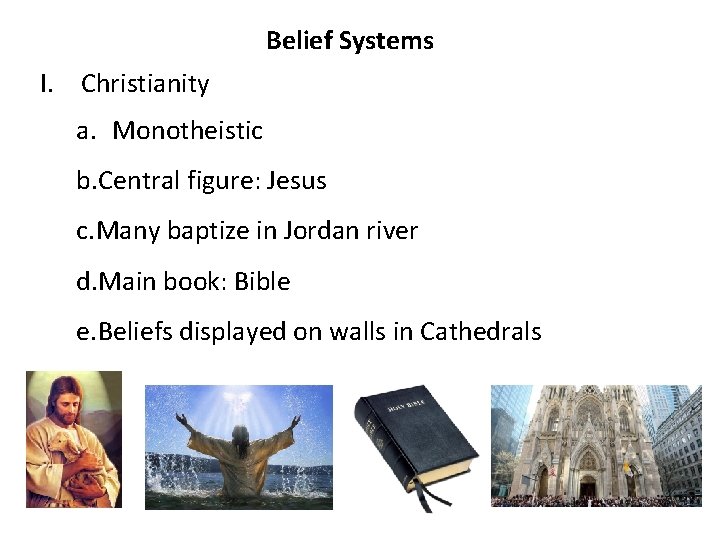 Belief Systems I. Christianity a. Monotheistic b. Central figure: Jesus c. Many baptize in