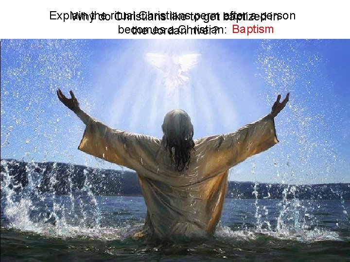 Explain Christians perm after a person Whythe doritual Christians like to get baptized in