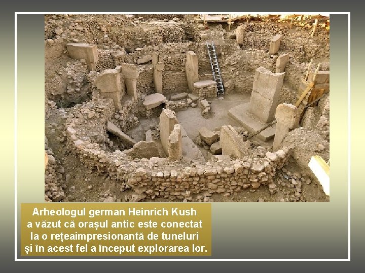 Arheologul german Heinrich Kush a văzut că orașul antic este conectat la o rețeaimpresionantă