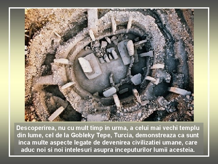 Descoperirea, nu cu mult timp in urma, a celui mai vechi templu din lume,