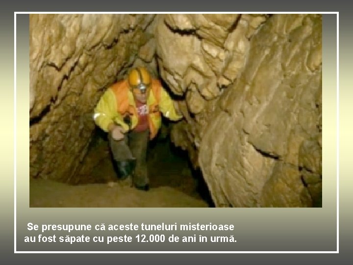 Se presupune că aceste tuneluri misterioase au fost săpate cu peste 12. 000 de