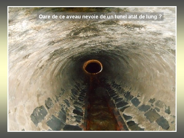 Oare de ce aveau nevoie de un tunel atât de lung ? 