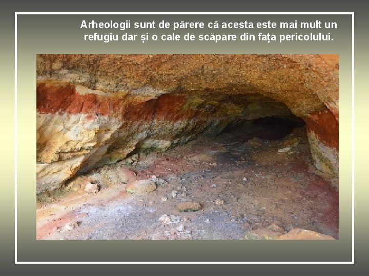 Arheologii sunt de părere că acesta este mai mult un refugiu dar și o