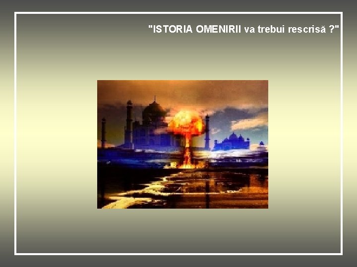"ISTORIA OMENIRII va trebui rescrisă ? " 