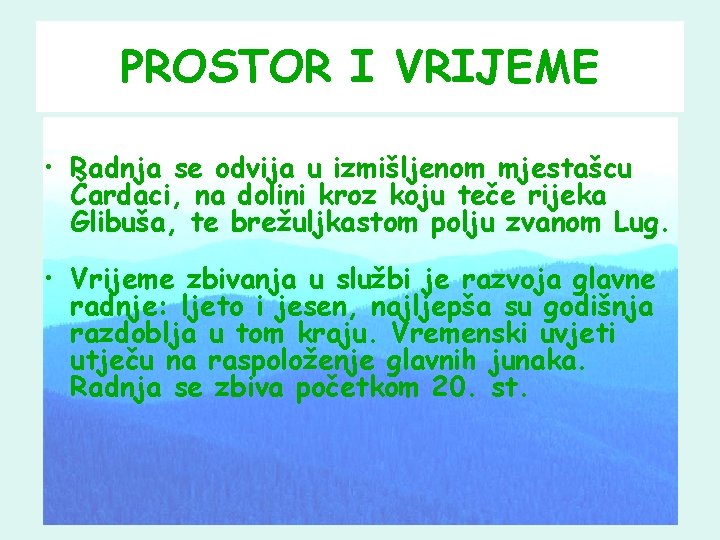 PROSTOR I VRIJEME • Radnja se odvija u izmišljenom mjestašcu Čardaci, na dolini kroz