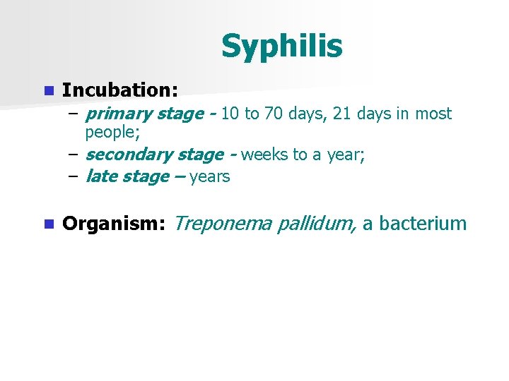 Syphilis n Incubation: – primary stage - 10 to 70 days, 21 days in