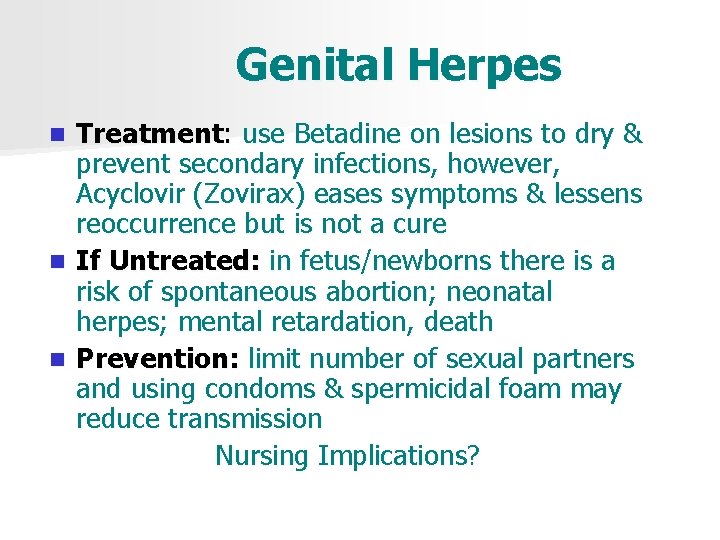 Genital Herpes Treatment: use Betadine on lesions to dry & prevent secondary infections, however,