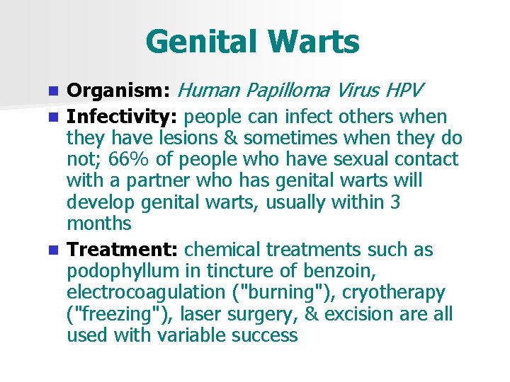 Genital Warts Organism: Human Papilloma Virus HPV n Infectivity: people can infect others when