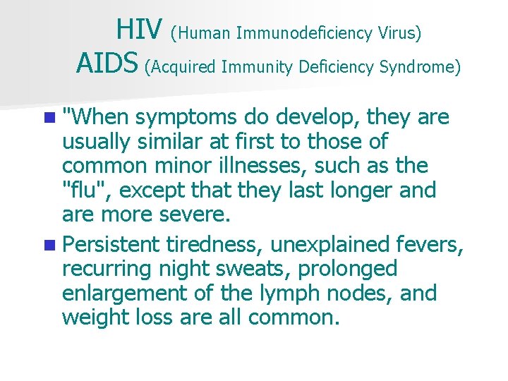 HIV (Human Immunodeficiency Virus) AIDS (Acquired Immunity Deficiency Syndrome) n "When symptoms do develop,