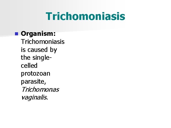 Trichomoniasis n Organism: Trichomoniasis is caused by the singlecelled protozoan parasite, Trichomonas vaginalis. 