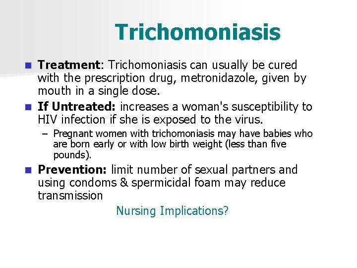 Trichomoniasis Treatment: Trichomoniasis can usually be cured with the prescription drug, metronidazole, given by