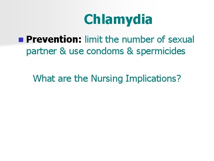 Chlamydia n Prevention: limit the number of sexual partner & use condoms & spermicides