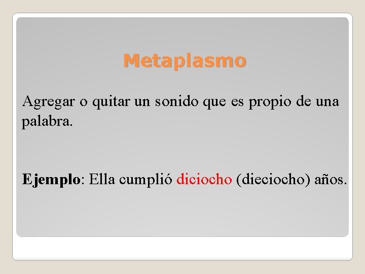 Metaplasmo Agregar o quitar un sonido que es propio de una palabra. Ejemplo: Ella