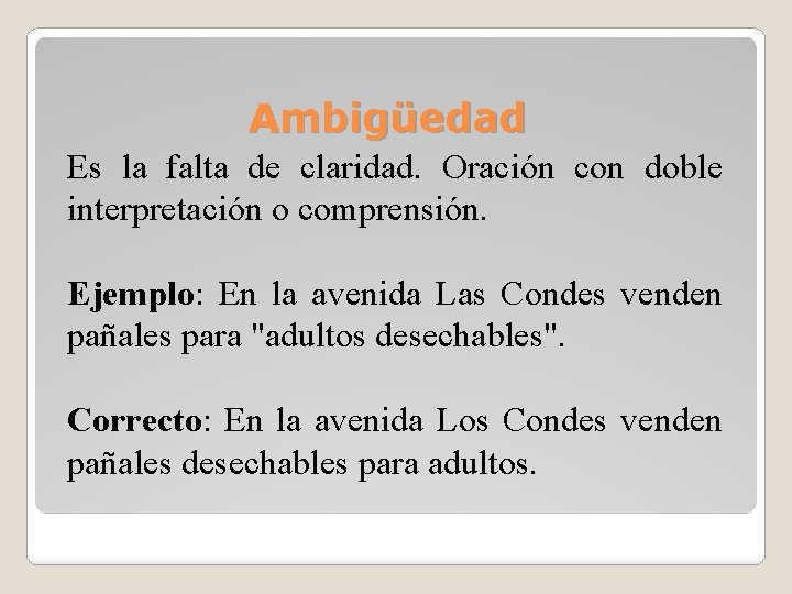 Ambigüedad Es la falta de claridad. Oración con doble interpretación o comprensión. Ejemplo: En