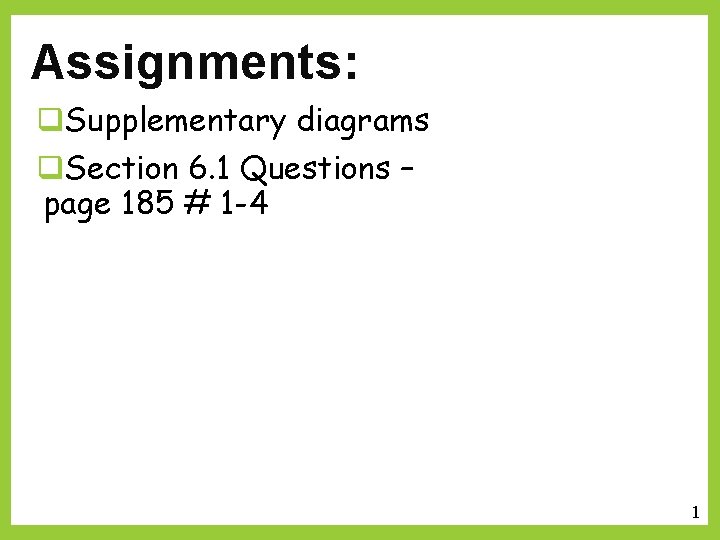 Assignments: q. Supplementary diagrams q. Section 6. 1 Questions – page 185 # 1