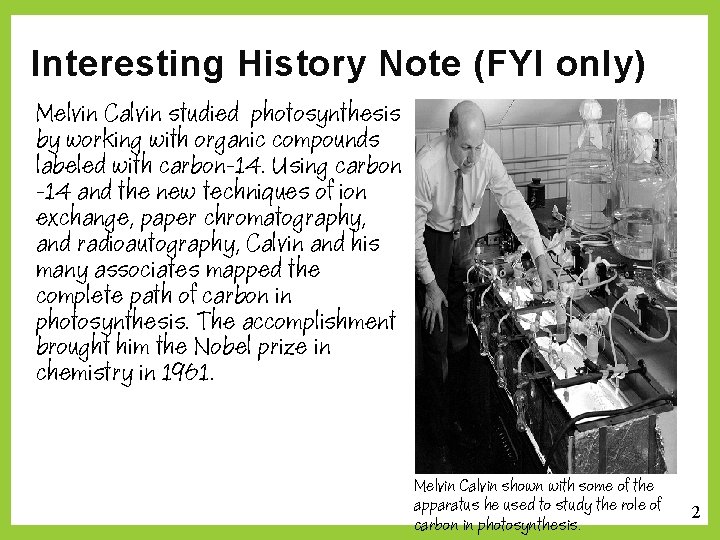 Interesting History Note (FYI only) Melvin Calvin studied photosynthesis by working with organic compounds