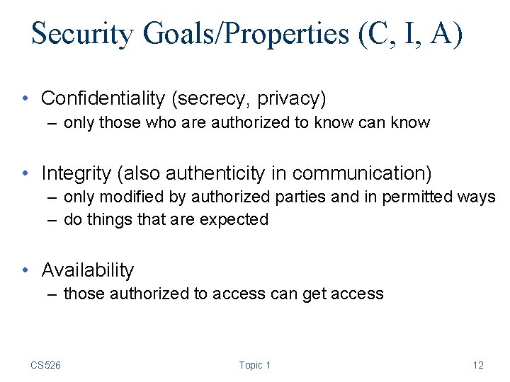 Security Goals/Properties (C, I, A) • Confidentiality (secrecy, privacy) – only those who are