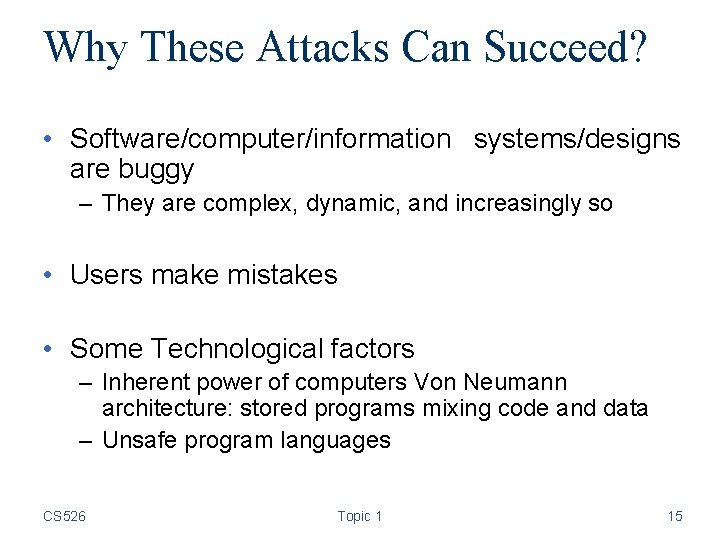 Why These Attacks Can Succeed? • Software/computer/information systems/designs are buggy – They are complex,