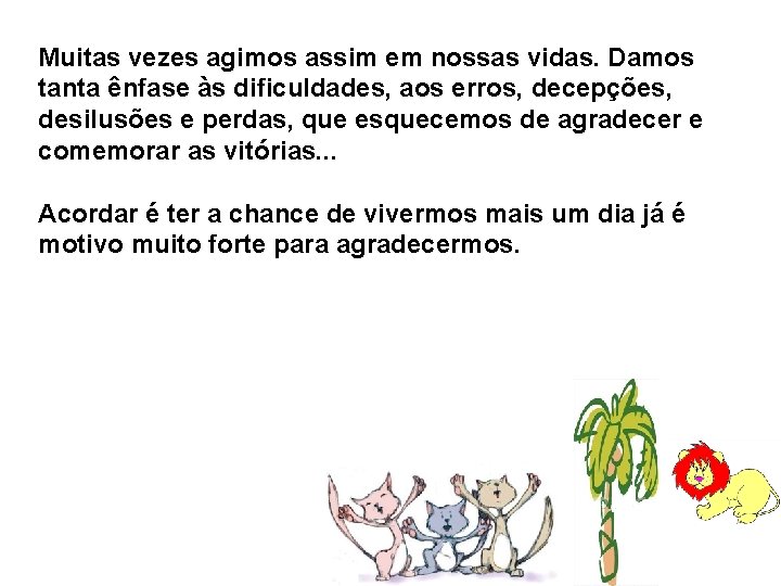 Muitas vezes agimos assim em nossas vidas. Damos tanta ênfase às dificuldades, aos erros,