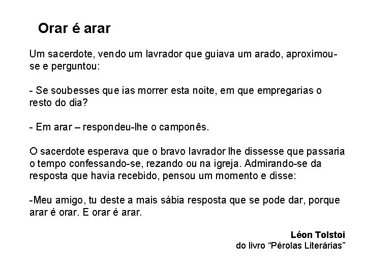 Orar é arar Um sacerdote, vendo um lavrador que guiava um arado, aproximouse e