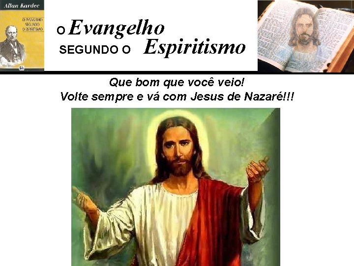 Evangelho SEGUNDO O Espiritismo O Que bom que você veio! Volte sempre e vá