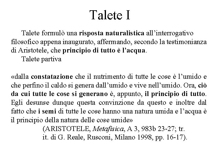 Talete I Talete formulò una risposta naturalistica all’interrogativo filosofico appena inaugurato, affermando, secondo la