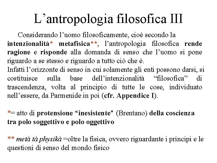 L’antropologia filosofica III Considerando l’uomo filosoficamente, cioè secondo la intenzionalità* metafisica**, l’antropologia filosofica rende