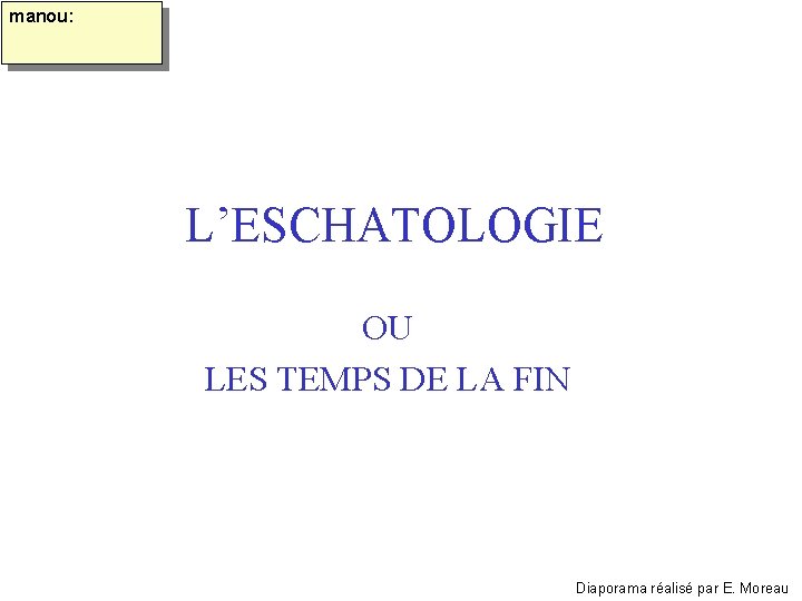 manou: L’ESCHATOLOGIE OU LES TEMPS DE LA FIN Diaporama réalisé par E. Moreau manou: L’ESCHATOLOGIE OU LES TEMPS DE LA FIN Diaporama réalisé par E. Moreau