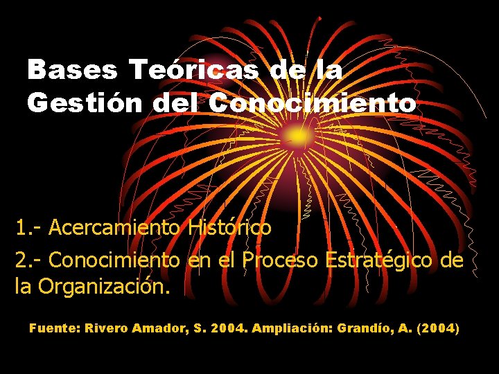 Bases Teóricas de la Gestión del Conocimiento 1. - Acercamiento Histórico 2. - Conocimiento
